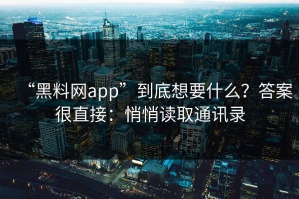 “黑料网app”到底想要什么？答案很直接：悄悄读取通讯录