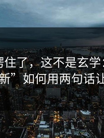 我当场愣住了，这不是玄学：这种“弹窗更新”如何用两句话让你上钩