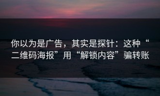 你以为是广告，其实是探针：这种“二维码海报”用“解锁内容”骗转账