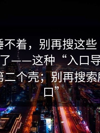 气得我睡不着，别再搜这些“在线观看入口”了——这种“入口导航”在后台装了第二个壳；别再搜索所谓“入口”